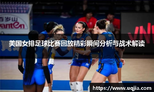 美国女排足球比赛回放精彩瞬间分析与战术解读