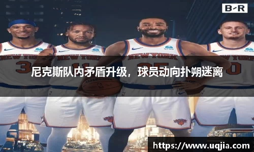 尼克斯队内矛盾升级，球员动向扑朔迷离