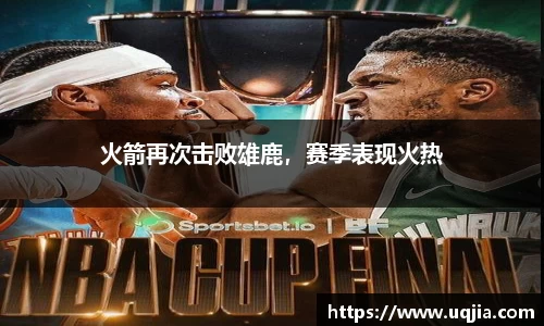 火箭再次击败雄鹿，赛季表现火热