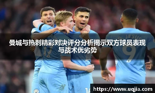 曼城与热刺精彩对决评分分析揭示双方球员表现与战术优劣势
