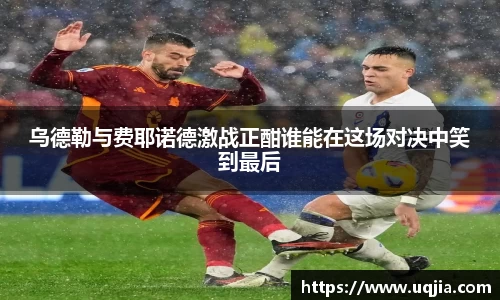 乌德勒与费耶诺德激战正酣谁能在这场对决中笑到最后