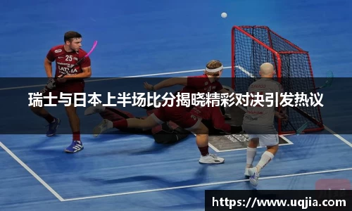 瑞士与日本上半场比分揭晓精彩对决引发热议