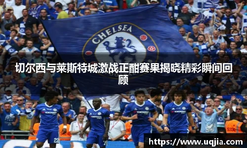切尔西与莱斯特城激战正酣赛果揭晓精彩瞬间回顾