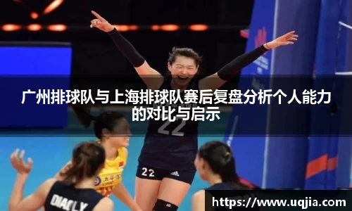 广州排球队与上海排球队赛后复盘分析个人能力的对比与启示